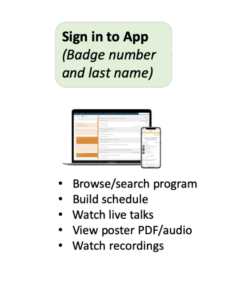 Sign in to App to browse and search the program, build schedule, watch talks, view poster PDF/audio, and watch recordings.